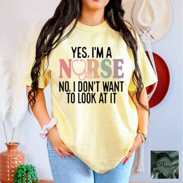 Yes I'm a nurse no, I don't want to look at it T-Shirt