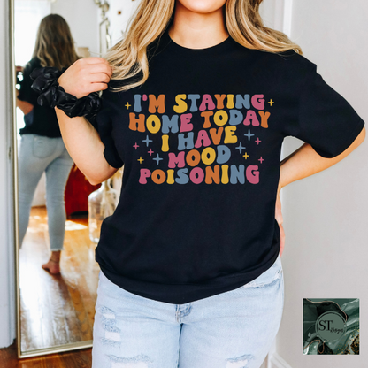 I'm staying home today I have mood poisoning T-Shirt