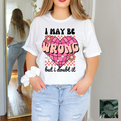 I may be wrong but I doubt it T-Shirt