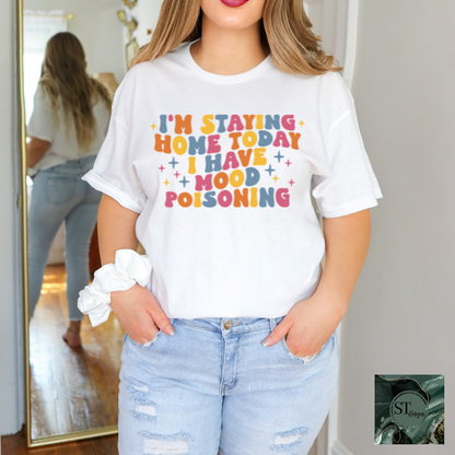 I'm staying home today I have mood poisoning T-Shirt