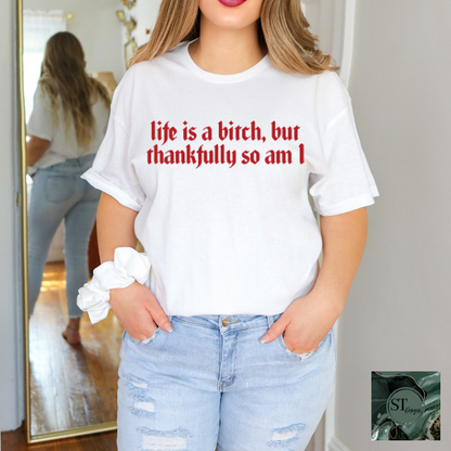 Life is a b*tch thankfully so am I T-Shirt