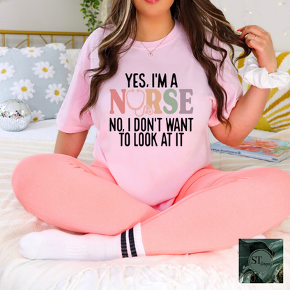 Yes I'm a nurse no, I don't want to look at it T-Shirt