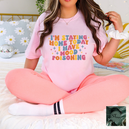 I'm staying home today I have mood poisoning T-Shirt