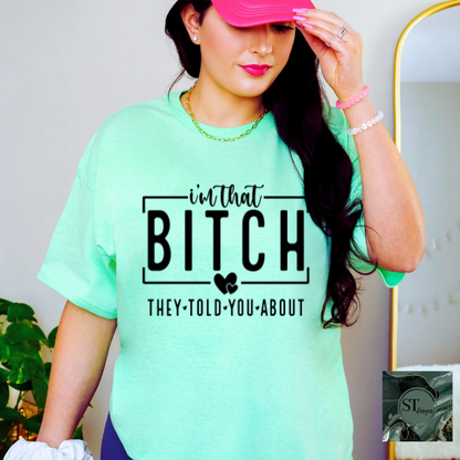 I'm B*tch they told you about T-Shirt