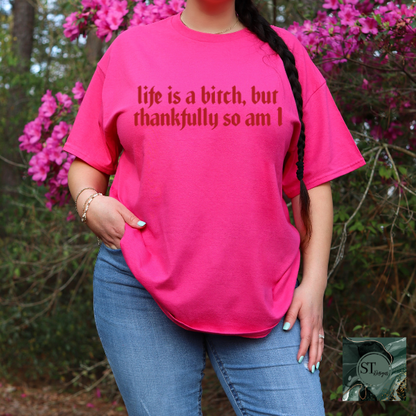 Life is a b*tch thankfully so am I T-Shirt