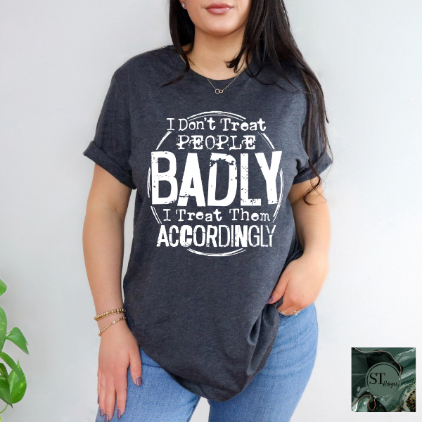 I don't treat people badly T-Shirt