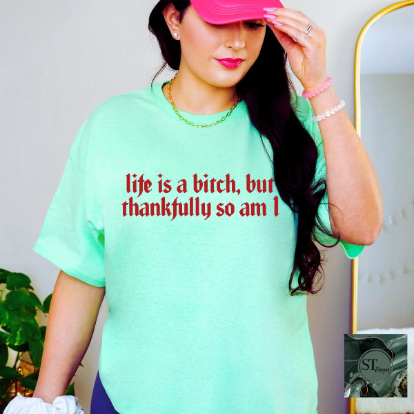 Life is a b*tch thankfully so am I T-Shirt