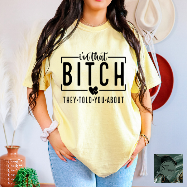I'm B*tch they told you about T-Shirt