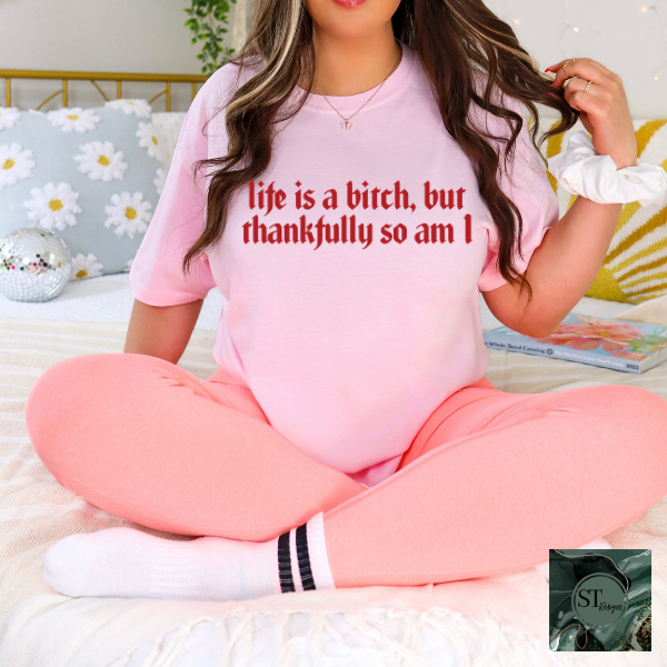 Life is a b*tch thankfully so am I T-Shirt