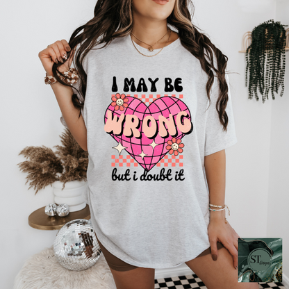 I may be wrong but I doubt it T-Shirt